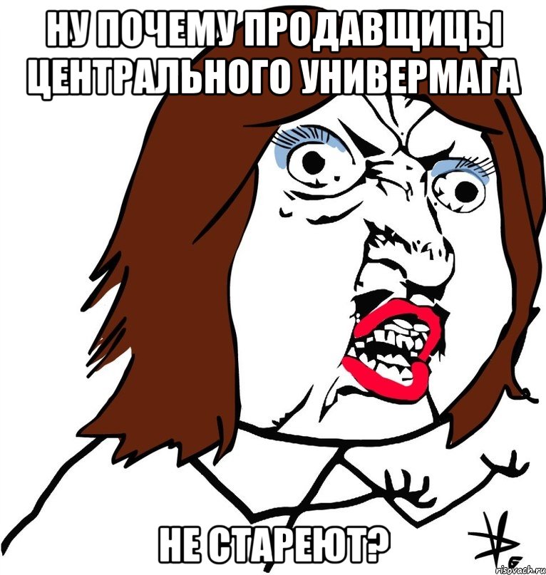 ну почему продавщицы центрального универмага не стареют?, Мем Ну почему (девушка)