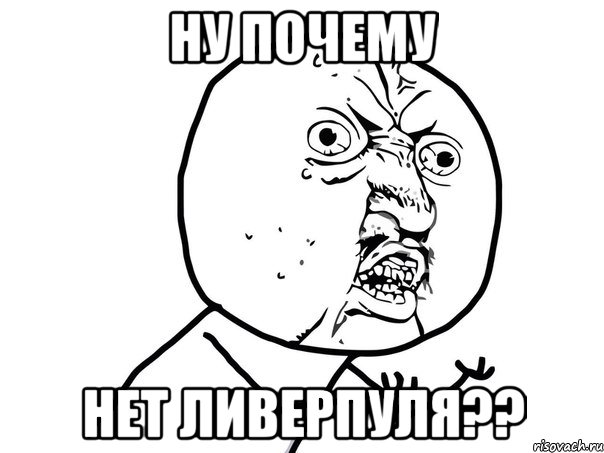 ну почему нет ливерпуля??, Мем Ну почему (белый фон)