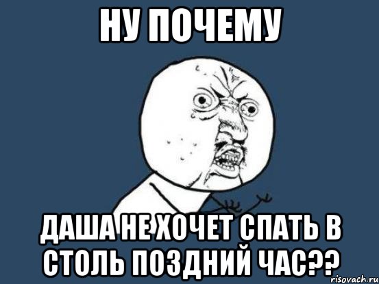 ну почему даша не хочет спать в столь поздний час??, Мем Ну почему