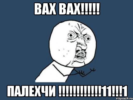 вах вах!!! палехчи !!!11!!!1, Мем Ну почему