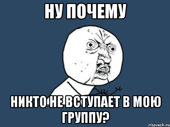 ну почему никто не вступает в мою группу?, Мем Ну почему