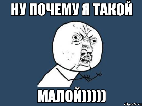 ну почему я такой малой))))), Мем Ну почему