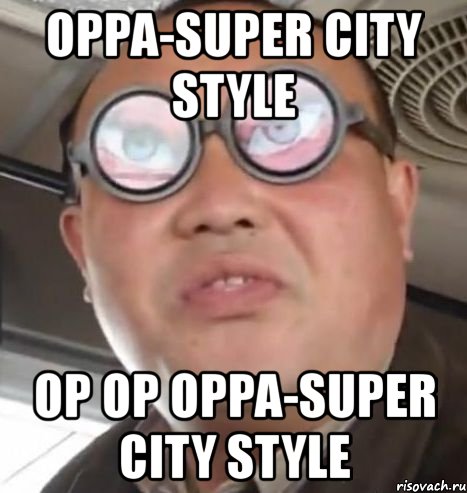 oppa-super city style op op oppa-super city style, Мем Очки ннада А чётки ннада