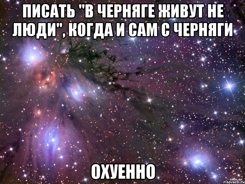 писать "в черняге живут не люди", когда и сам с черняги охуенно, Мем Космос