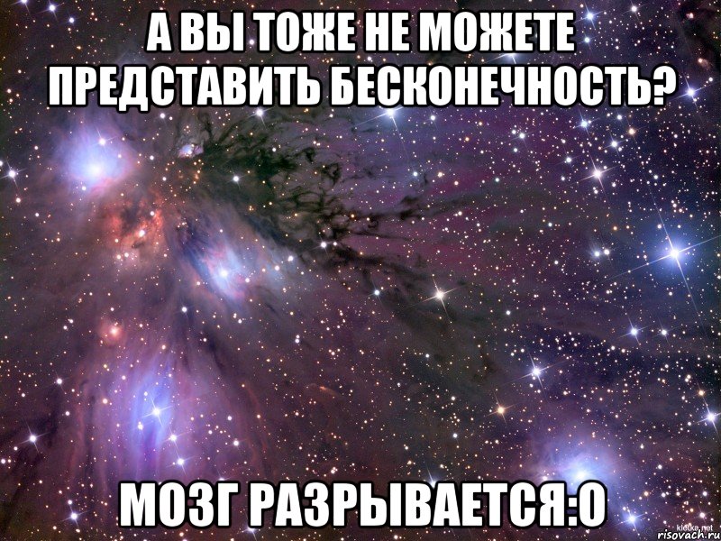 а вы тоже не можете представить бесконечность? мозг разрывается:о, Мем Космос