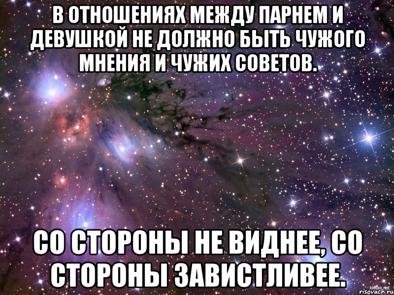 в отношениях между парнем и девушкой не должно быть чужого мнения и чужих советов. со стороны не виднее, со стороны завистливее., Мем Космос