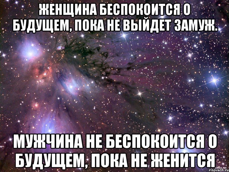 женщина беспокоится о будущем, пока не выйдет замуж. мужчина не беспокоится о будущем, пока не женится, Мем Космос