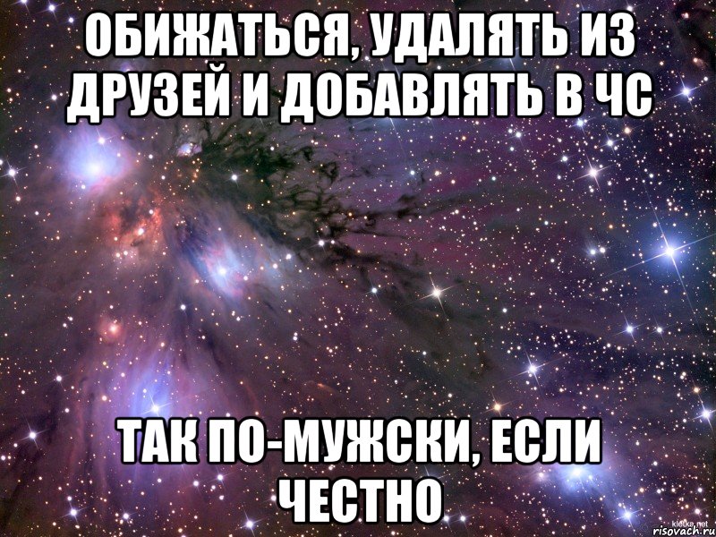 обижаться, удалять из друзей и добавлять в чс так по-мужски, если честно, Мем Космос