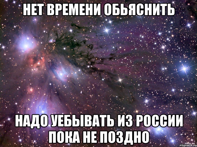 нет времени обьяснить надо уебывать из россии пока не поздно, Мем Космос