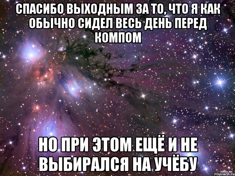 спасибо выходным за то, что я как обычно сидел весь день перед компом но при этом ещё и не выбирался на учёбу, Мем Космос