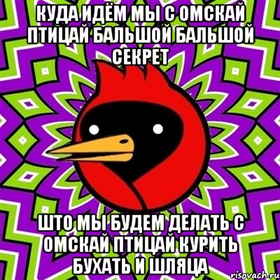 куда идём мы с омскай птицай бальшой бальшой секрет што мы будем делать с омскай птицай курить бухать и шляца, Мем Омская птица