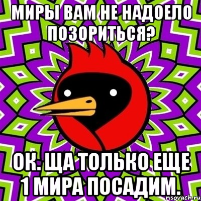 миры вам не надоело позориться? ок. ща только еще 1 мира посадим., Мем Омская птица