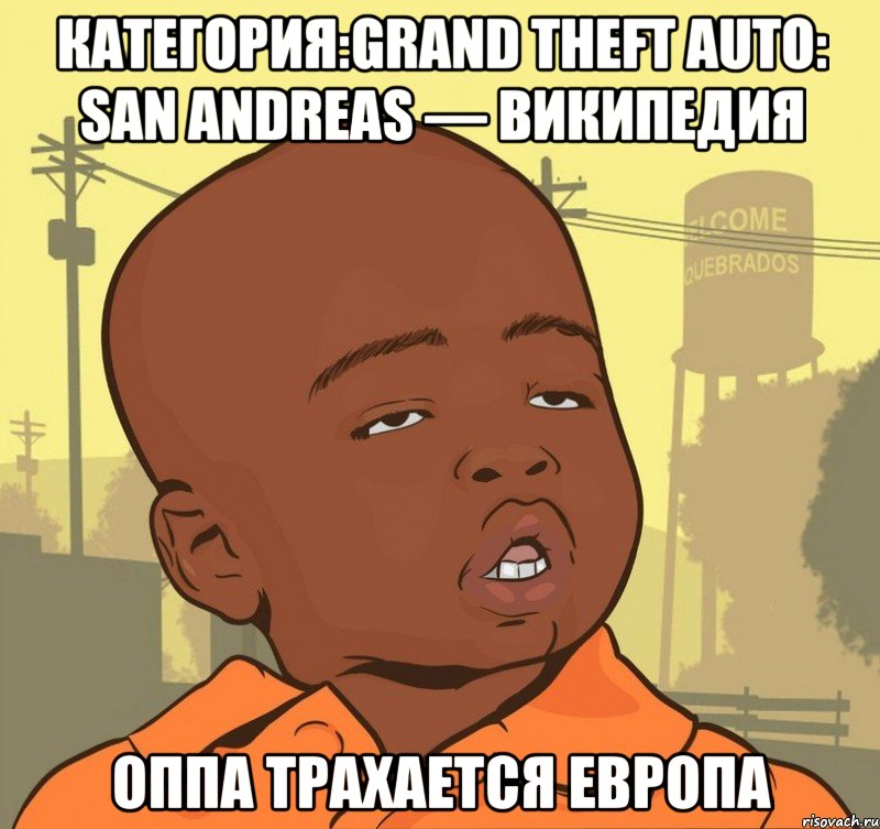 категория:grand theft auto: san andreas — википедия оппа трахается европа, Мем Пацан наркоман