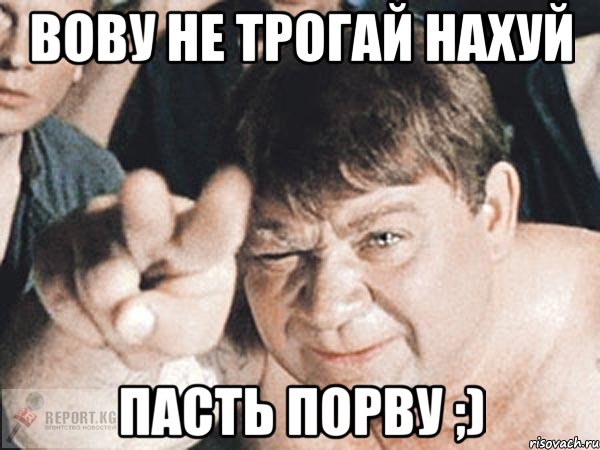 вову не трогай нахуй пасть порву ;), Мем пасть порву