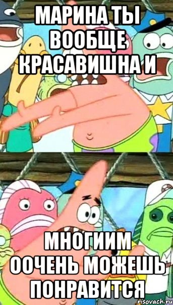 марина ты вообще красавишна и многиим оочень можешь понравится, Мем Патрик (берешь и делаешь)