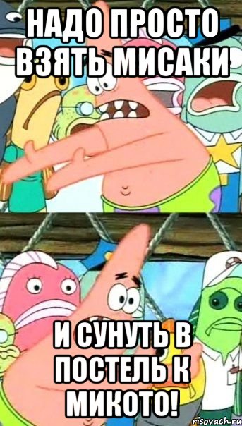 надо просто взять мисаки и сунуть в постель к микото!, Мем Патрик (берешь и делаешь)