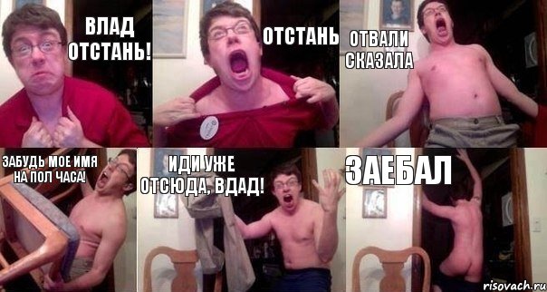 Влад ОТСТАНЬ! ОТСТАНЬ ОТВАЛИ СКАЗАЛА ЗАБУДЬ МОЕ ИМЯ НА ПОЛ ЧАСА! ИДИ УЖЕ ОТСЮДА, ВДАД! ЗАЕБАЛ, Комикс  Печалька 90лвл