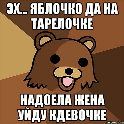 эх... яблочко да на тарелочке надоела жена уйду кдевочке, Мем Педобир