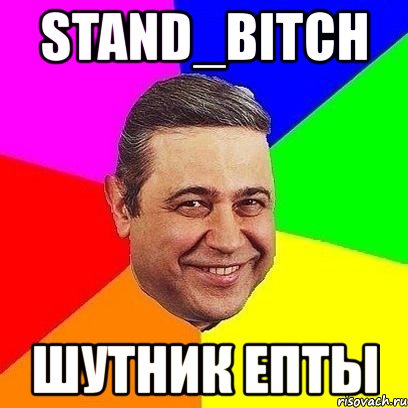 stand_bitch шутник епты, Мем Петросяныч