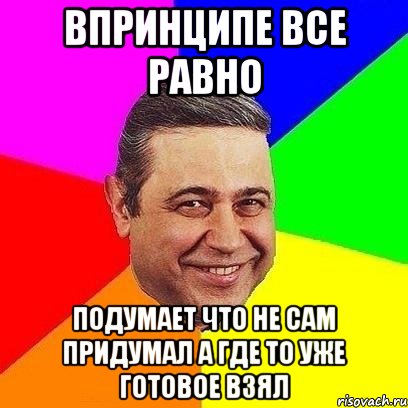 впринципе все равно подумает что не сам придумал а где то уже готовое взял, Мем Петросяныч