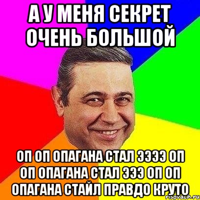 а у меня секрет очень большой оп оп опагана стал ээээ оп оп опагана стал эээ оп оп опагана стайл правдо круто, Мем Петросяныч