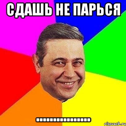 сдашь не парься ................