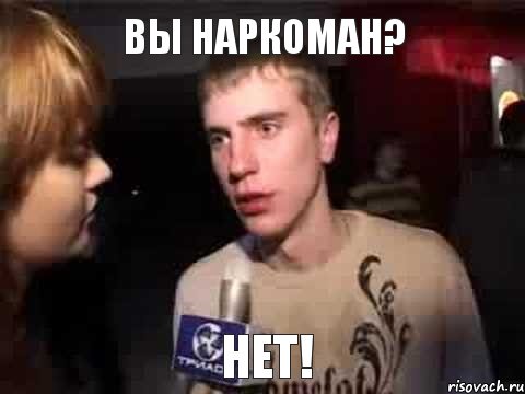 Вы наркоман? Нет!