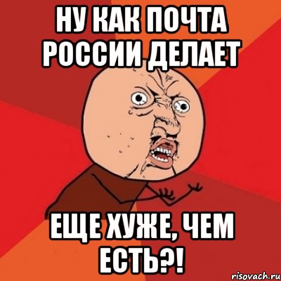 ну как почта россии делает еще хуже, чем есть?!, Мем Почему