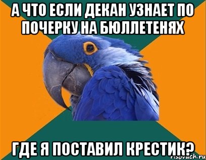 а что если декан узнает по почерку на бюллетенях где я поставил крестик?