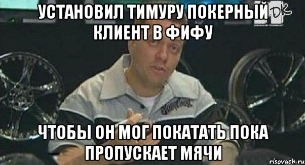 установил тимуру покерный клиент в фифу чтобы он мог покатать пока пропускает мячи, Мем Монитор (тачка на прокачку)