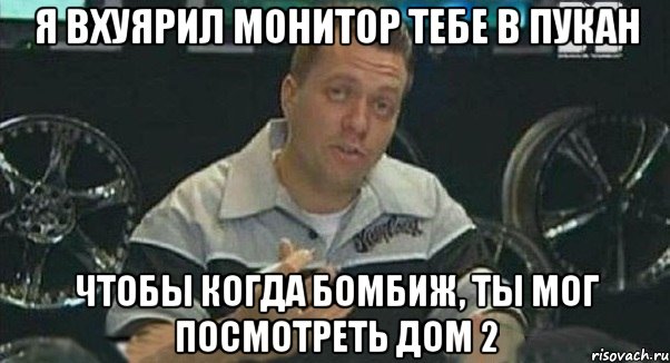 я вхуярил монитор тебе в пукан чтобы когда бомбиж, ты мог посмотреть дом 2, Мем Монитор (тачка на прокачку)