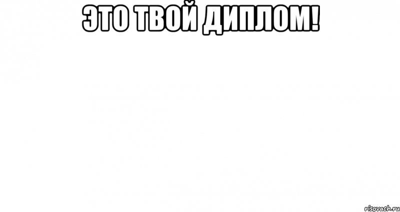 это твой диплом! 