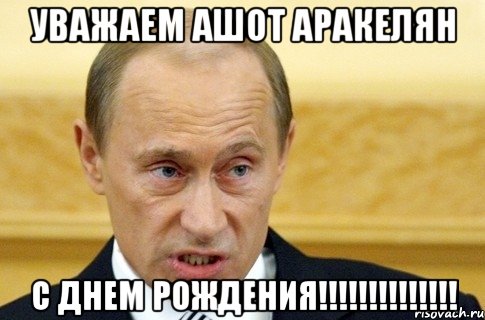 уважаем ашот аракелян с днем рождения!!!, Мем путин