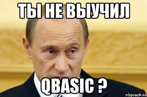 ты не выучил qbasic ?, Мем путин