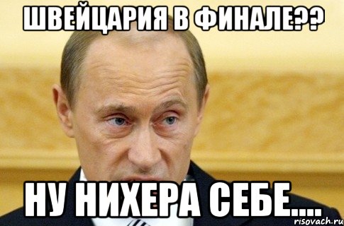 швейцария в финале?? ну нихера себе...., Мем путин