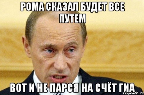 рома сказал будет все путем вот и не парся на счёт гиа, Мем путин