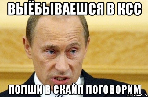 выёбываешся в ксс полши в скайп поговорим, Мем путин