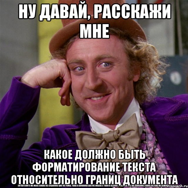 ну давай, расскажи мне какое должно быть форматирование текста относительно границ документа, Мем Ну давай расскажи (Вилли Вонка)