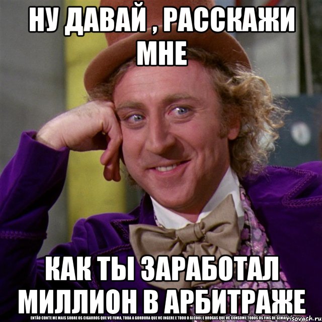 ну давай , расскажи мне как ты заработал миллион в арбитраже, Мем Ну давай расскажи (Вилли Вонка)