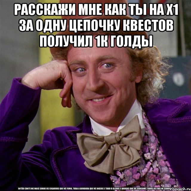 расскажи мне как ты на х1 за одну цепочку квестов получил 1к голды , Мем Ну давай расскажи (Вилли Вонка)