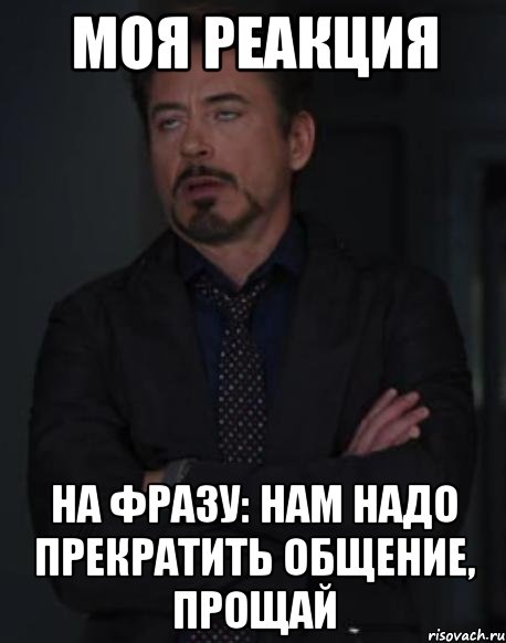 моя реакция на фразу: нам надо прекратить общение, прощай, Мем твое выражение лица