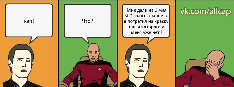 кэп! Что? Мне дали на 9 мая 300 золотых монет а я потратил на краску танка которого у меня уже нет !, Комикс с Кепом