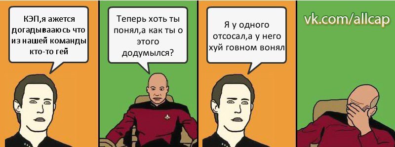 КЭП,я ажется догадывааюсь что из нашей команды кто-то гей Теперь хоть ты понял,а как ты о этого додумылся? Я у одного отсосал,а у него хуй говном вонял, Комикс с Кепом