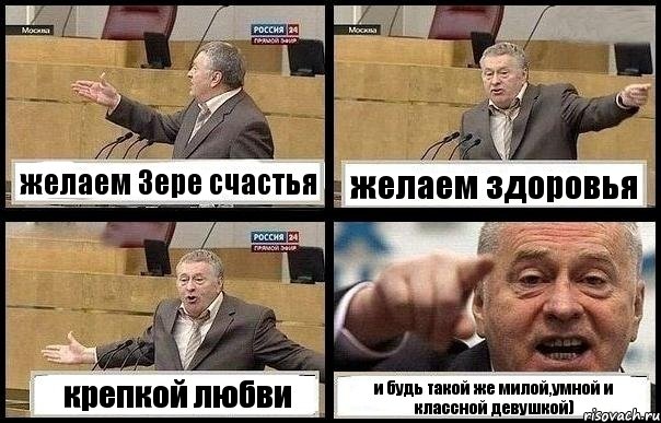 желаем Зере счастья желаем здоровья крепкой любви и будь такой же милой,умной и классной девушкой)
