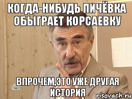 Когда-нибудь Пичёвка обыграет Корсаевку впрочем,это уже другая история, Мем Каневский (Но это уже совсем другая история)