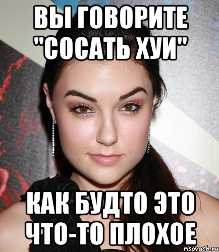 вы говорите "сосать хуи" как будто это что-то плохое, Мем  Саша Грей улыбается