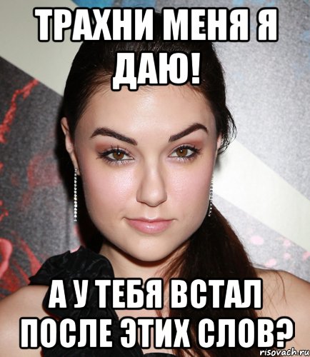 трахни меня я даю! а у тебя встал после этих слов?, Мем  Саша Грей улыбается