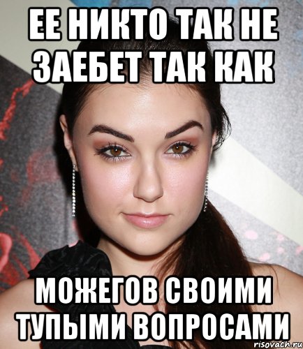 ее никто так не заебет так как можегов своими тупыми вопросами, Мем  Саша Грей улыбается