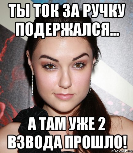 ты ток за ручку подержался... а там уже 2 взвода прошло!, Мем  Саша Грей улыбается