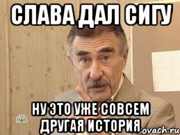 слава дал сигу ну это уже совсем другая история, Мем Каневский (Но это уже совсем другая история)